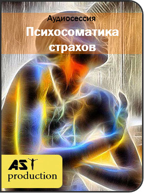 Психосоматика страхов или Проработка по психосоматической карте - AST production 2016 слив курса