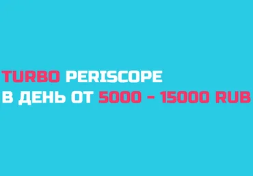 TURBO PERISCOPE. В день от 5000 — 15000 RUB слив