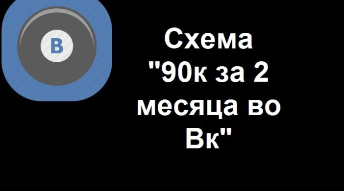 Схема 90к за 2 месяца в ВК слив курса