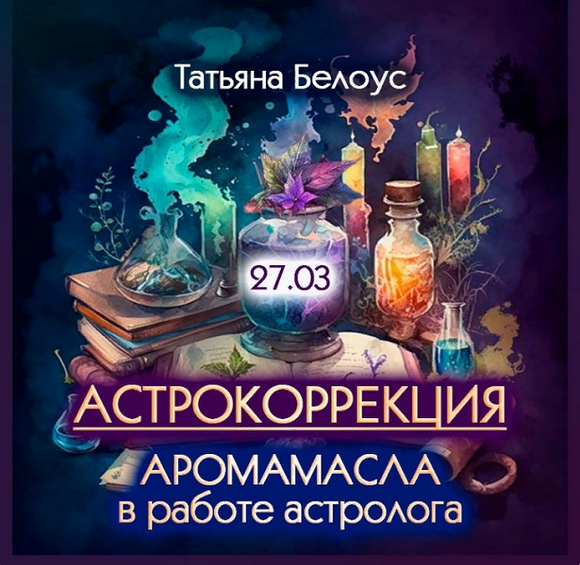 Татьяна Белоус Астрокоррекция. Аромамасла в работе астролога 2024 слив курса