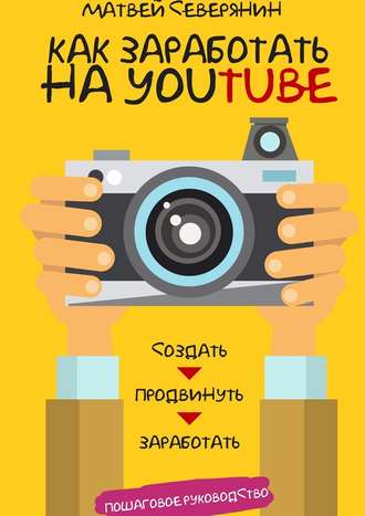 Матвей Северянин Как заработать на YouTube. Пошаговое руководство слив курса