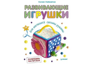 Развивающие игрушки для малышей своими руками. Мамочкина мастерская - Литвинчик Ксения скачать слив